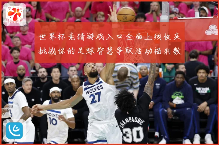 世界杯竞猜游戏入口全面上线快来挑战你的足球智慧争取活动福利数据研判-深度解析