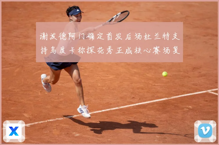 谢泼德阿门确定首发后场杜兰特支持乌度卡称探花秀正成核心赛场复盘-深度解析