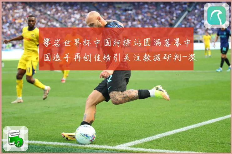 攀岩世界杯中国柯桥站圆满落幕中国选手再创佳绩引关注数据研判-深度解析