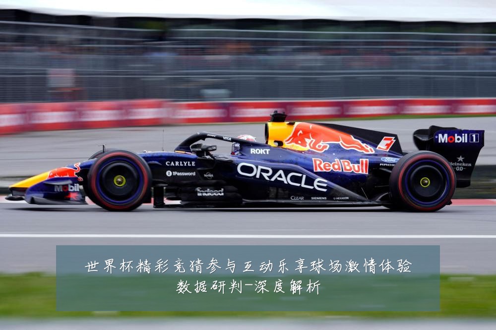 世界杯精彩竞猜参与互动乐享球场激情体验数据研判-深度解析
